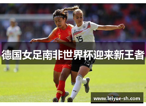 德国女足南非世界杯迎来新王者